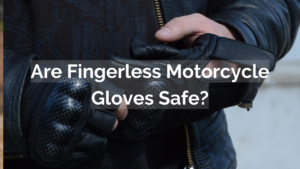 Are Fingerless Motorcycle Gloves Safe?