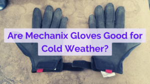 Are Mechanix Gloves Good for Cold Weather?