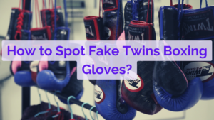 How to Spot Fake Twins Boxing Gloves?