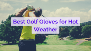 10 Best Golf Gloves for Hot Weather in 2024